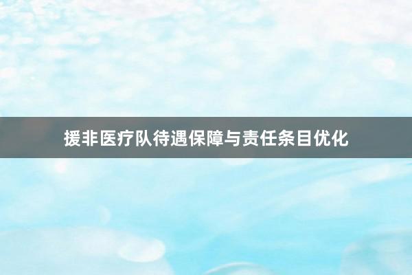 援非医疗队待遇保障与责任条目优化