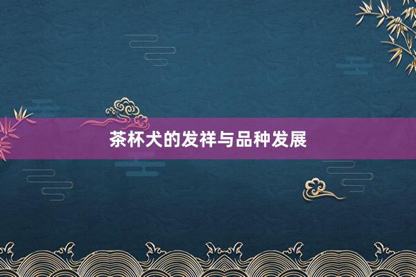 茶杯犬的发祥与品种发展
